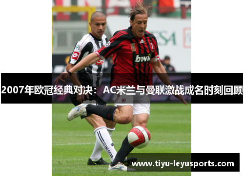 2007年欧冠经典对决：AC米兰与曼联激战成名时刻回顾