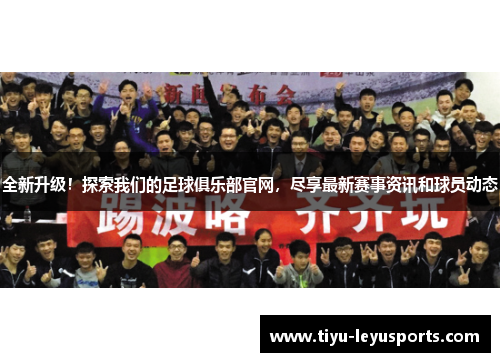 全新升级！探索我们的足球俱乐部官网，尽享最新赛事资讯和球员动态