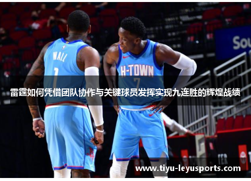 雷霆如何凭借团队协作与关键球员发挥实现九连胜的辉煌战绩
