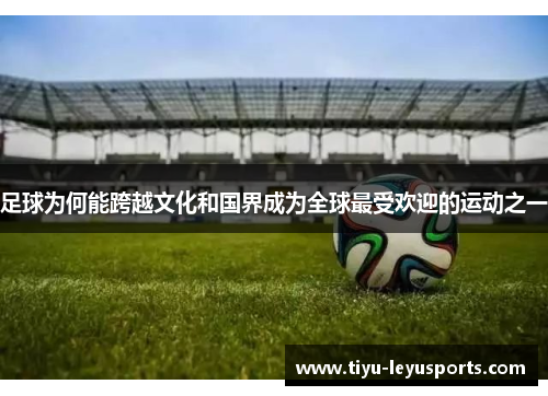 足球为何能跨越文化和国界成为全球最受欢迎的运动之一