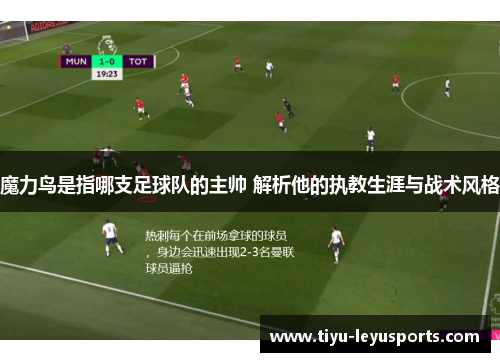 魔力鸟是指哪支足球队的主帅 解析他的执教生涯与战术风格
