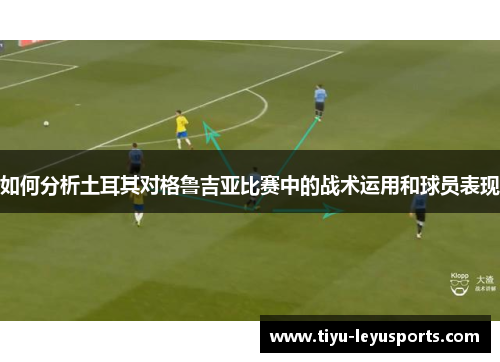 如何分析土耳其对格鲁吉亚比赛中的战术运用和球员表现